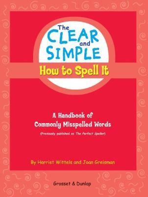 The Clear and Simple How to Spell It: A Handbook of Commonly Misspelled Words
