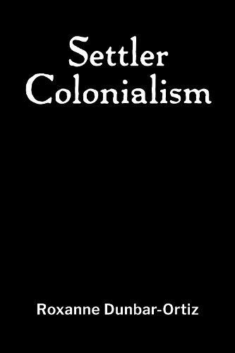 Roxanne Dunbar-Ortiz Settler Colonialism (Paperback)
