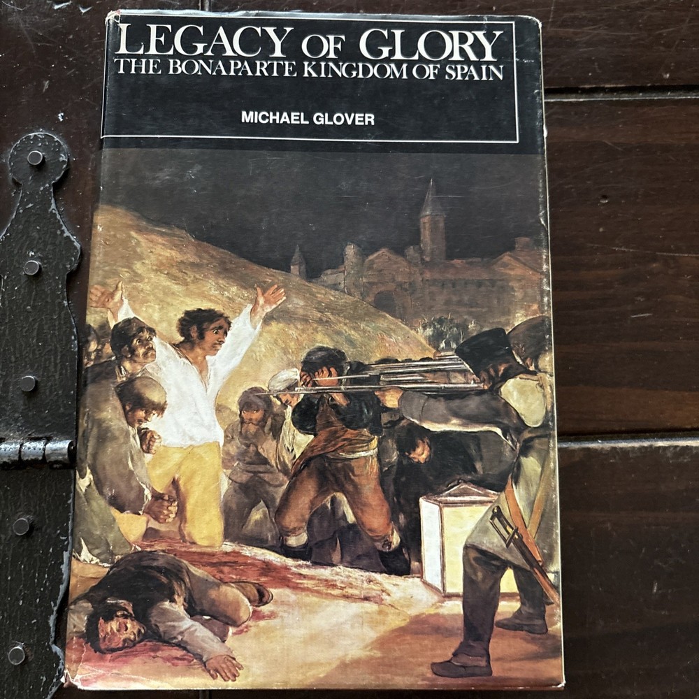 Legacy of Glory: The Bonaparte Kingdom of Spain 1808-1813 by Michael Glover