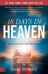 18 Days in Heaven : I Left My Body. I Met Jesus. What He Told Me Will Wreck You