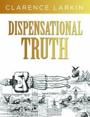 Dispensational Truth: God’s Plan and Purpose in the Ages – Clarence Larkin