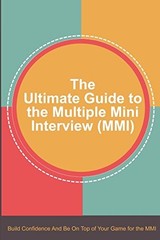 The Ultimate Guide to the Multiple Mini Interview (MMI): Build Confidence An…