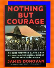 NEW ~ NOTHING BUT COURAGE: 82nd AIRBORNE’S DARING D-DAY MISSION ~ Paratrooper