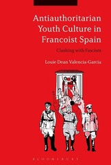 Antiauthoritarian Youth Culture in Francoist Spain: Clashing with Fascism by Dr.