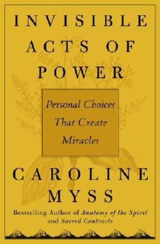 Invisible Acts of Power: Personal Choices That Create Miracles – GOOD