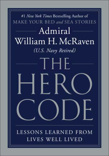 The Hero Code: Lessons Learned from Lives Well Lived McRaven, Admiral William H