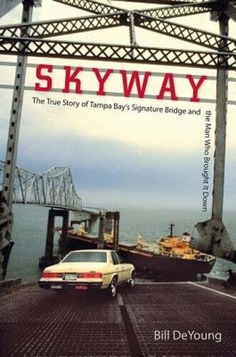 Skyway: The True Story of Tampa Bay’s Signature Bridge and the Man Who Brought