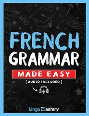 French Grammar Made Easy: A Comprehensive Workbook To Learn French Grammar For B