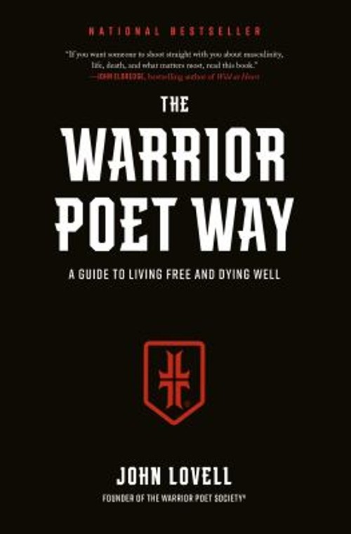 The Warrior Poet Way : A Guide to Living Free and Dying Well John