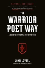 The Warrior Poet Way : A Guide to Living Free and Dying Well John