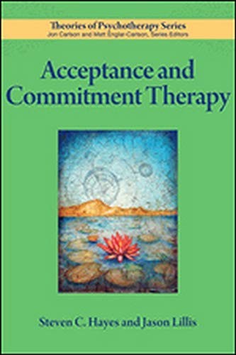 ACCEPTANCE AND COMMITMENT THERAPY (THEORIES OF By Steven C. Hayes & Jason Lillis