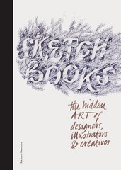 Sketchbooks: The Hidden Art of Designers, Illustrators, and Creatives
