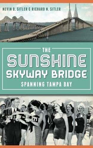 The Sunshine Skyway Bridge: Spanning Tampa Bay by Nevin D Sitler: New
