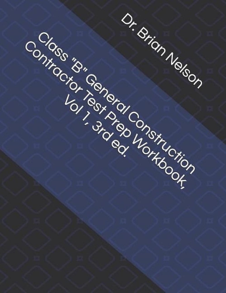 Class B General Construction Contractor Test Prep Workbook, Vol 1, 3rd Ed. by Dr