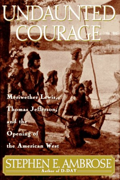 Undaunted Courage : Meriwether Lewis, Thomas Jefferson, and the O