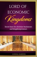 Lord of Economic Kingdoms: Secret Keys For Kingdom Business and Kingdompreneu…