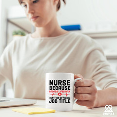 Nurse Because Badass Lifesaver Isn’t An Official Title 11 Ounces, White