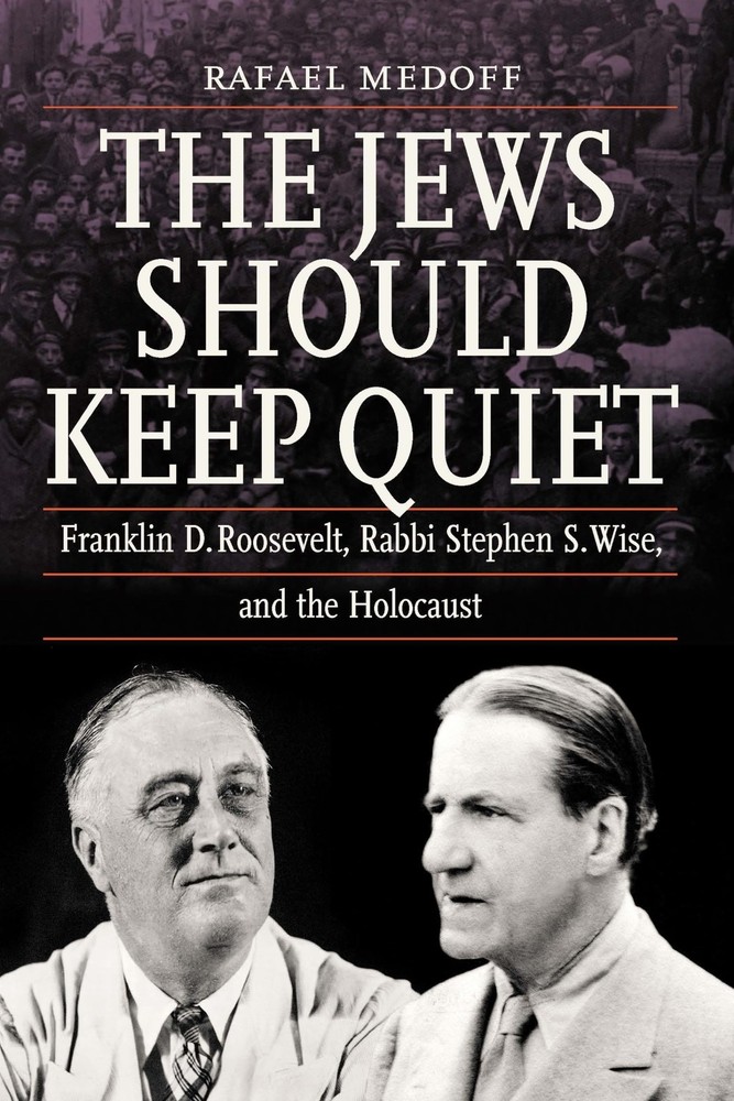 The Jews Should Keep Quiet: Franklin D. Roosevelt, Rabbi Stephen S. Wise, an…