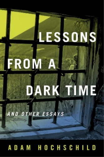 Adam Hochschild Lessons from a Dark Time and Other Essays (Paperback)