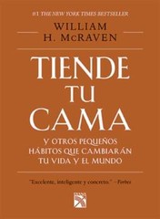 Tiende Tu Cama: Y Otros Pequeños Hábitos Que Cambiarán Tu Vida Y El Mundo /