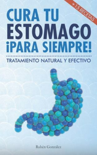 Cura tu estómago para siempre: De forma natural y efectiva. Incluye 15 receta…