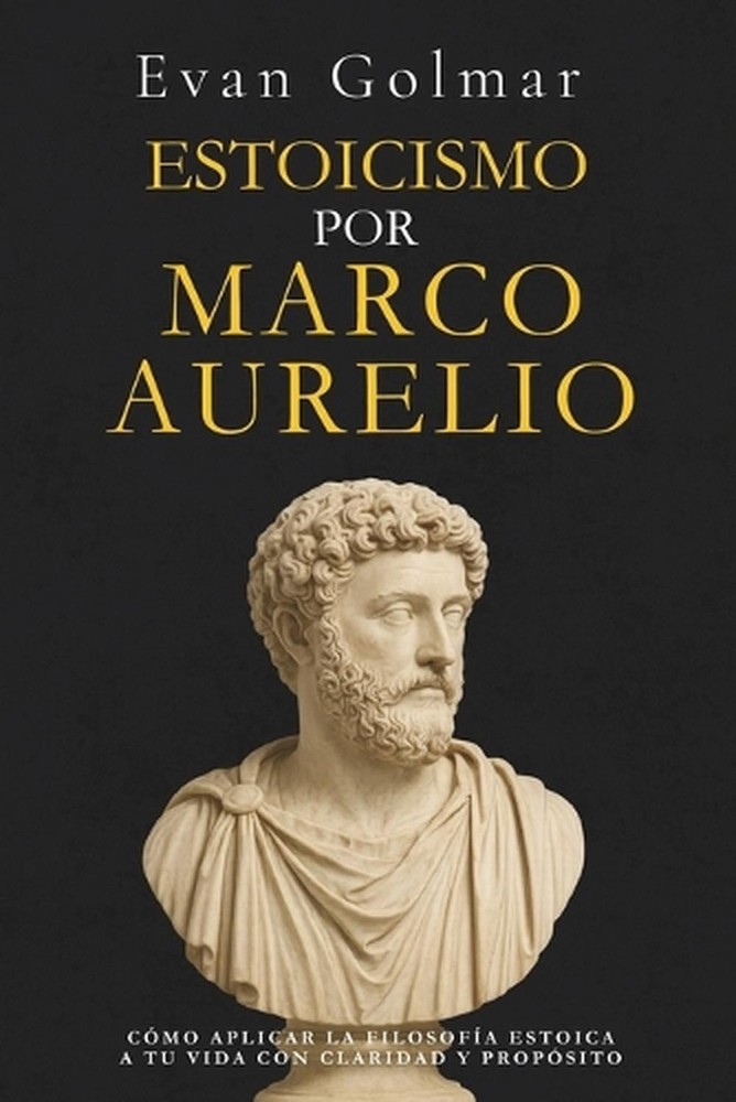 Estoicismo por Marco Aurelio: C?mo aplicar la filosof?a estoica a tu vida con cl