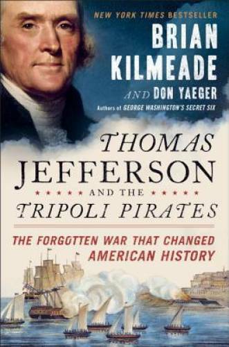 Thomas Jefferson and the Tripoli Pirates: The Forgotten War That Changed – GOOD