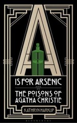 A is for Arsenic: The Poisons of Agatha Christie (Bloomsbury Sigma), Harkup, Kat