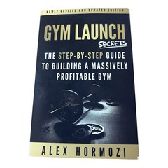 Gym Launch Secrets by Alex Hormozi Step-by-Step Guide to Profitable Gym Business