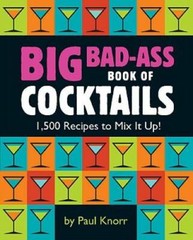 Big Bad-Ass Book of Cocktails: 1,500 Recipes to Mix It Up! – Paperback – GOOD