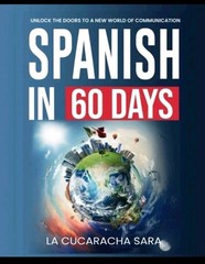Spanish in 60 Days: The Language Learning Workbook to Help You Speak Just..