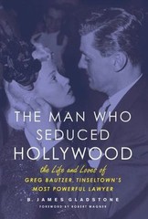 The Man Who Seduced Hollywood: The Life and Loves of Greg Bautzer,…