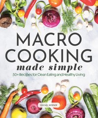 Macro Cooking Made Simple: 50+ Recipes for Clean Eating and Healthy Living (…