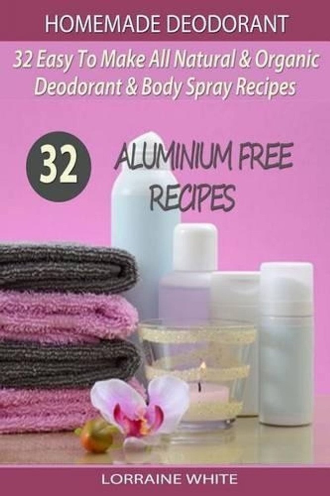 Homemade Deodorant: 32 Easy To Make Natural & Organic Deodorant & Body Spray Rec