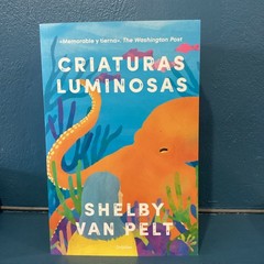 Criaturas luminosas / Remarkably Bright Creatures by Shelby Van Pelt (Spanish) P