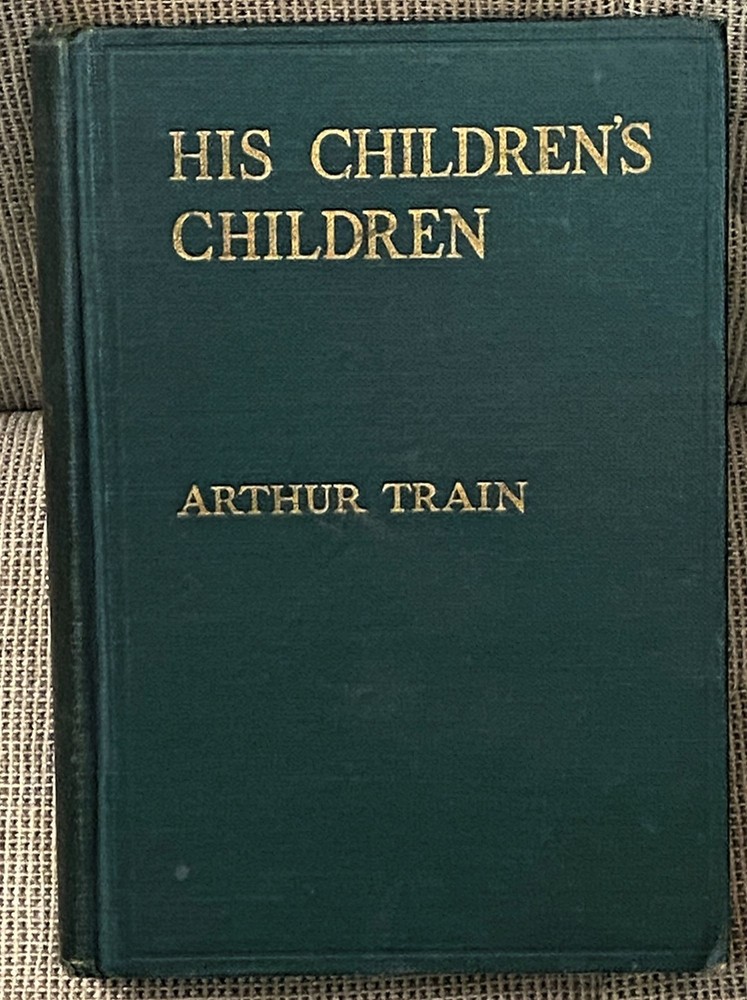 Arthur Train / HIS CHILDREN’S CHILDREN 1st Edition 1923