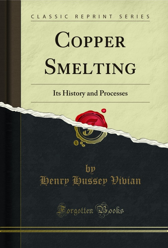 Copper Smelting: Its History and Processes (Classic Reprint)