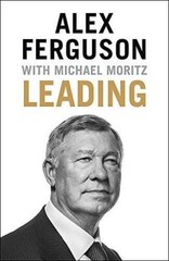 Leading – Hardcover By Sir Alex Ferguson, Sir Michael Moritz – GOOD