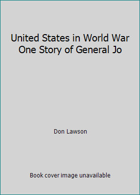 United States in World War One Story of General Jo by Don Lawson