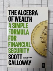 The Algebra of Wealth: A Simple Formula for Financial Security by Scott Galloway