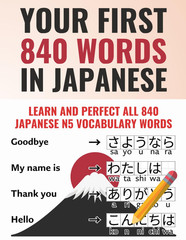 Your First 840 Words in Japanese – Learn and Perfect the Most Important Japanese