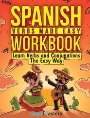 Spanish Verbs Made Easy Workbook: Learn Verbs and Conjugations The Easy Way …