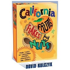 California Fruits, Flakes & Nuts : True Tales of California Crazies, Crackpot…