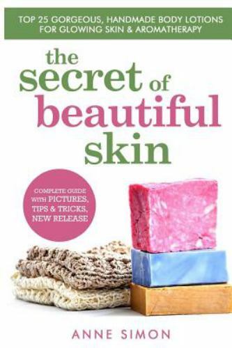 Secret of Beautiful Skin : Top 25 Gorgeous, Handmade Body Lotions for Glowing…