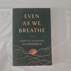 Signed! Even As We Breathe : A Novel by Annette Saunooke Clapsaddle