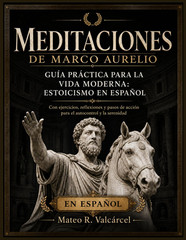 MEDITACIONES DE MARCO AURELIO GUÍA PRÁCTICA PARA LA VIDA MODERNA: ESTOICISMO EN