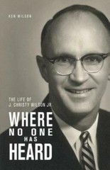 Where No One Has Heard: The Life of J Christy Wilson Jr