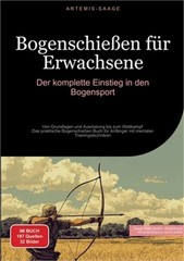 Bogenschie�en f�r Erwachsene: Der komplette Einstieg in den Bogensport: Von Grun