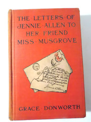 The Letters of Jennie Allen to her Friend Miss Musgrove 1908 by Grace Donworth