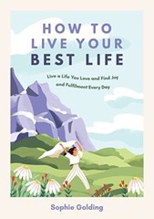 How to Live Your Best Life: Live a Life You Love and Find Joy an